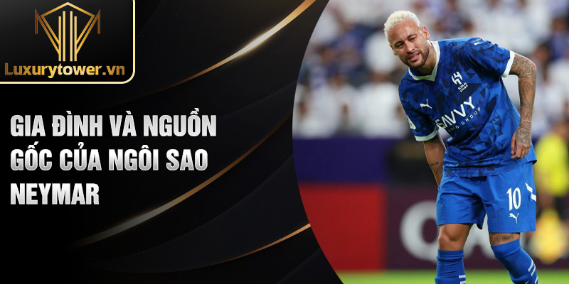 Gia đình và nguồn gốc của ngôi sao Neymar