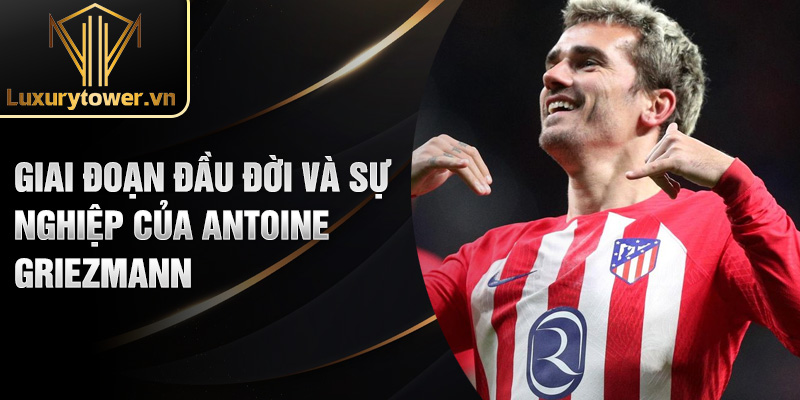 Giai đoạn đầu đời và sự nghiệp của Antoine Griezmann