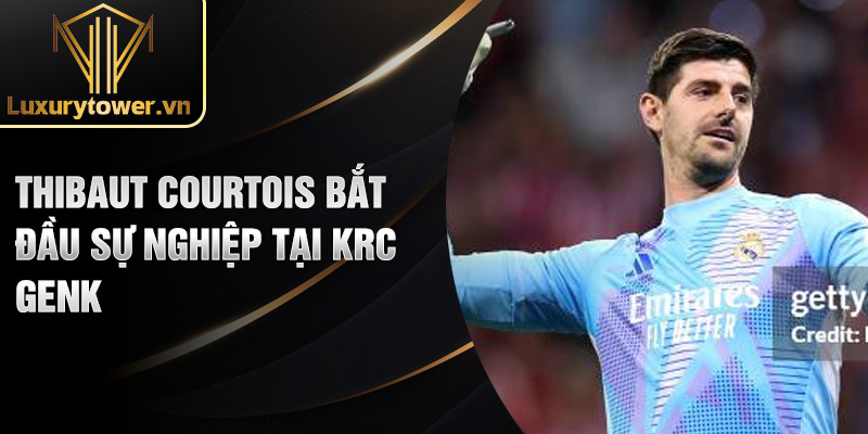 Thibaut Courtois bắt đầu sự nghiệp tại KRC Genk