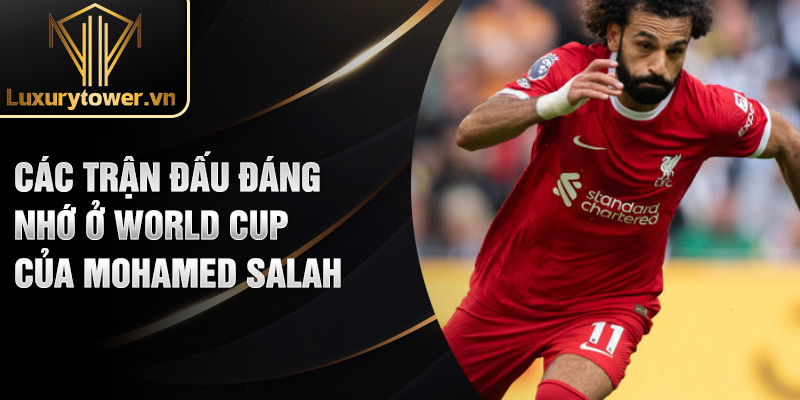 Các trận đấu đáng nhớ ở World Cup của Mohamed Salah