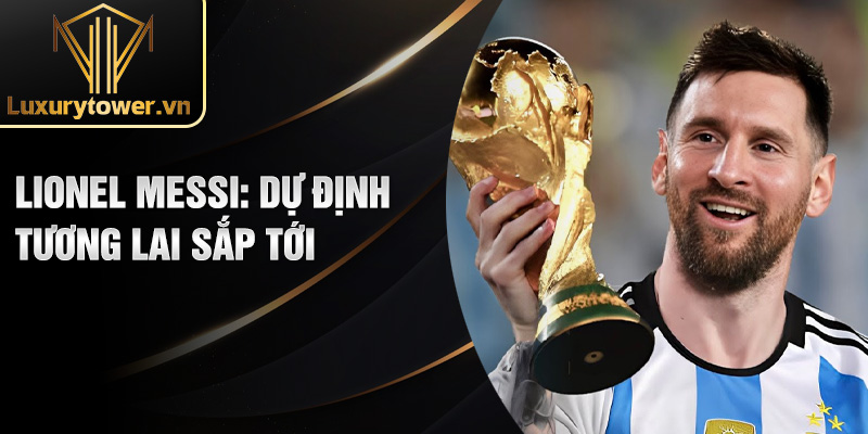 Lionel Messi: dự định tương lai sắp tới