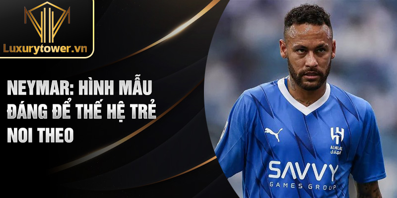 Neymar: hình mẫu đáng để thế hệ trẻ noi theo