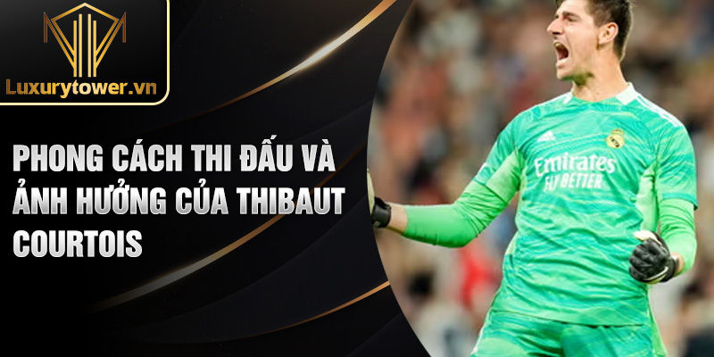 Phong cách thi đấu và ảnh hưởng của Thibaut Courtois