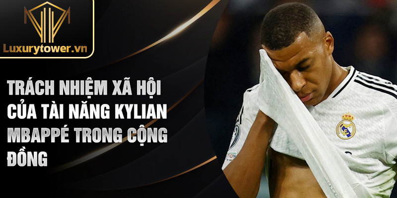 Trách nhiệm xã hội của tài năng Kylian Mbappé trong cộng đồng